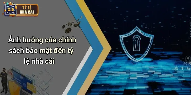 Ảnh hưởng của chính sách bảo mật đến tỷ lệ nhà cái