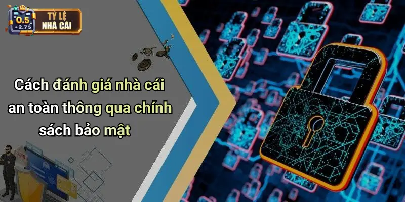 Cách đánh giá nhà cái an toàn thông qua chính sách bảo mật