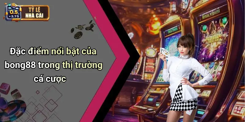 Đặc điểm nổi bật của bong88 trong thị trường cá cược