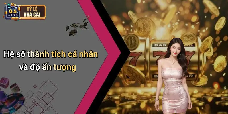 Hệ số thành tích cá nhân và độ ấn tượng