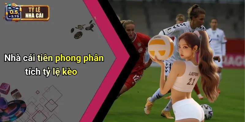 Nhà cái tiên phong phân tích tỷ lệ kèo