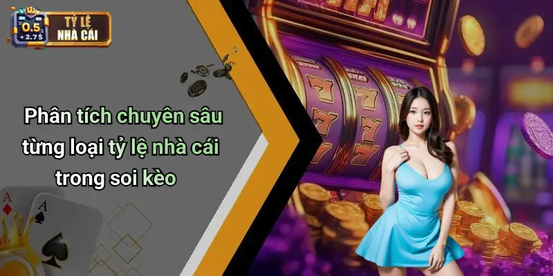 Phân tích chuyên sâu từng loại tỷ lệ nhà cái trong soi kèo