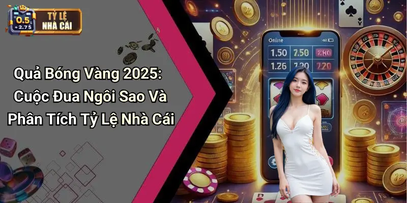 Quả Bóng Vàng 2025: Cuộc Đua Ngôi Sao Và Phân Tích Tỷ Lệ Nhà Cái
