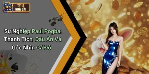 Sự Nghiệp Paul Pogba: Thành Tích, Dấu Ấn Và Góc Nhìn Cá Độ