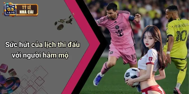 Sức hút của lịch thi đấu với người hâm mộ