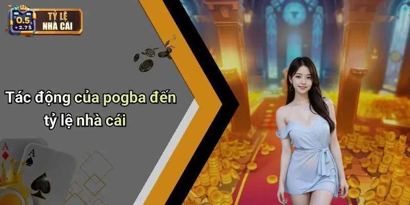 Tác động của pogba đến tỷ lệ nhà cái