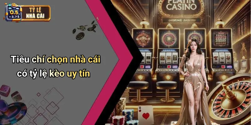 Tiêu chí chọn nhà cái có tỷ lệ kèo uy tín