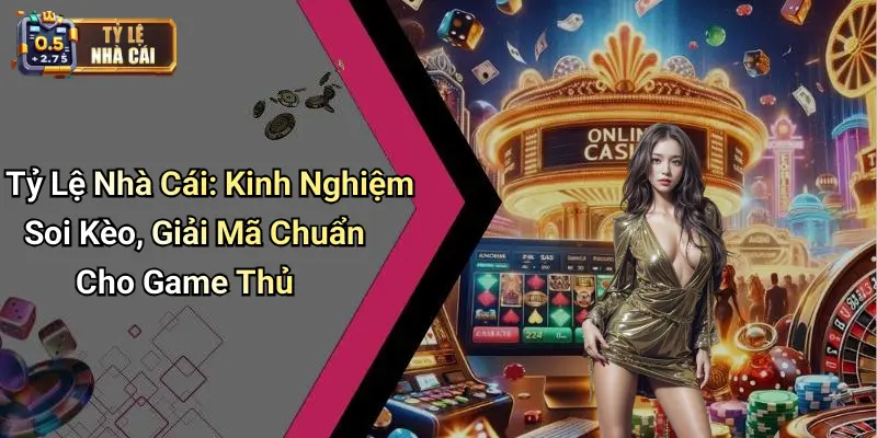 Kinh nghiệm lâu năm khi đọc tỷ lệ nhà cái và tỷ lệ kèo