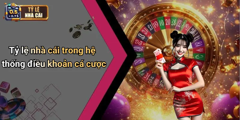 Tỷ lệ nhà cái trong hệ thống điều khoản cá cược