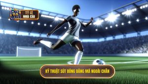 Kỹ thuật sút bóng bằng má ngoài chân