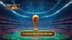 Tỷ Lệ Nhà Cái World Cup 2026 chính thống