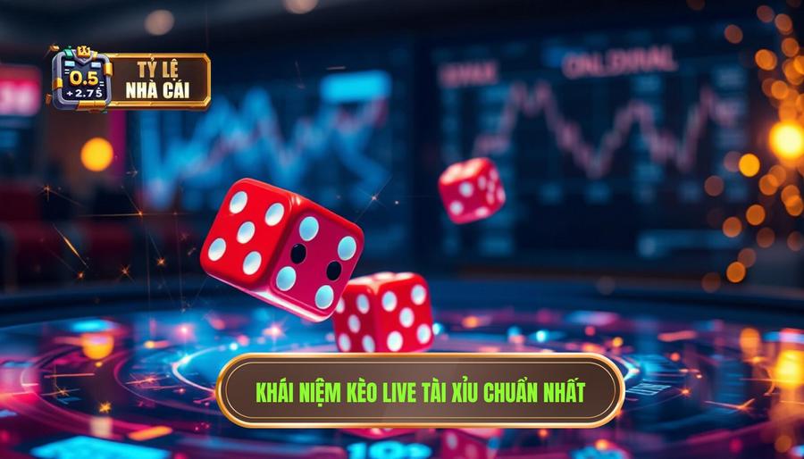 1. Khái niệm kèo live tài xỉu chuẩn nhất Khái niệm kèo live tài xỉu chuẩn nhất